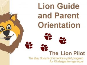 Lion Guide and Parent Orientation The Lion Pilot