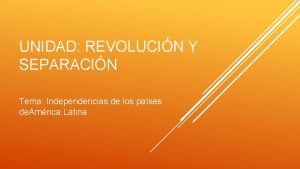 UNIDAD REVOLUCIN Y SEPARACIN Tema Independencias de los