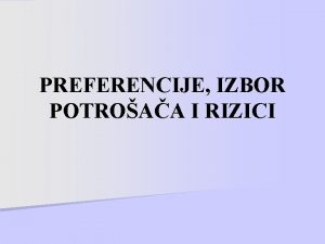 PREFERENCIJE IZBOR POTROAA I RIZICI Tema dananjih izlaganja