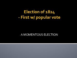 Election of 1824 First w popular vote A