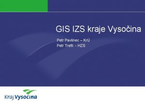 GIS IZS kraje Vysoina Petr Pavlinec Kr Petr