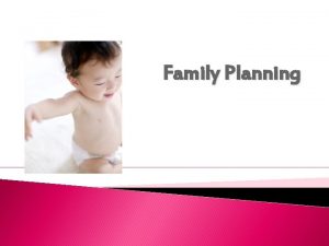 Family Planning Family Planning Defined Family planning happens