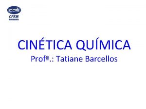 CINTICA QUMICA Prof Tatiane Barcellos 1 Objetivo Estuda