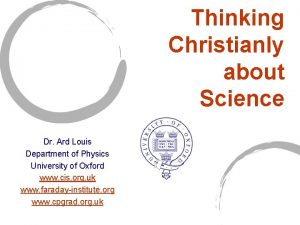 Thinking Christianly about Science Dr Ard Louis Department