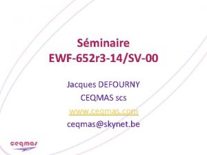 Sminaire EWF652 r 3 14SV00 Jacques DEFOURNY CEQMAS