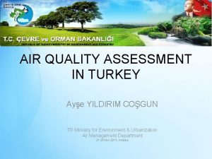 AIR QUALITY ASSESSMENT IN TURKEY Aye YILDIRIM COGUN