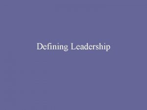 Defining Leadership Outline Defining leadership Leadership vs Management