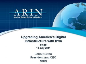 Upgrading Americas Digital Infrastructure with IPv 6 FOSE