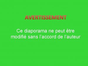 AVERTISSEMENT Ce diaporama ne peut tre modifi sans