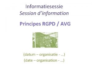 Informatiesessie Session dinformation Principes RGPD AVG datum organisatie