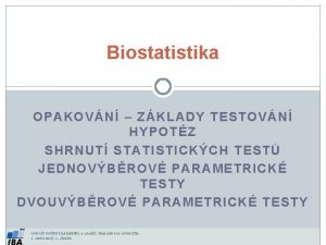 Biostatistika OPAKOVN ZKLADY TESTOVN HYPOTZ SHRNUT STATISTICKCH TEST