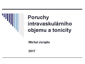 Poruchy intravaskulrnho objemu a tonicity Michal Jurajda 2017