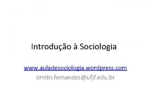 Introduo Sociologia www auladesociologia wordpress com dmitri fernandesufjf