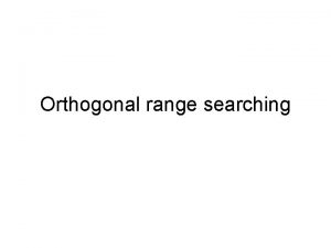 Orthogonal range searching The problem 1 D Given