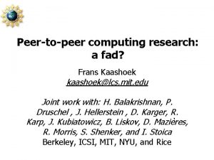 Peertopeer computing research a fad Frans Kaashoek kaashoeklcs