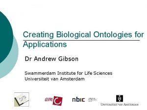 Creating Biological Ontologies for Applications Dr Andrew Gibson