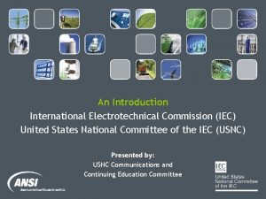An Introduction International Electrotechnical Commission IEC United States