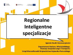 Regionalne Inteligentne specjalizacje Agenda Nauki i Innowacyjnoci Departament
