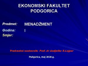 EKONOMSKI FAKULTET PODGORICA Predmet MENADMENT Godina Smjer I