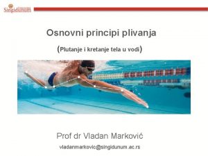 Osnovni principi plivanja Plutanje i kretanje tela u