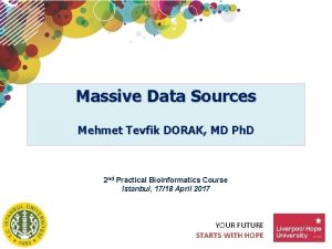 Massive Data Sources Mehmet Tevfik DORAK MD Ph