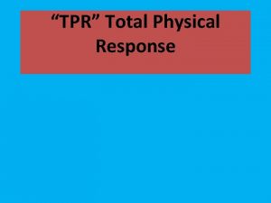 TPR Total Physical Response TPR Total Physical Response