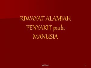 RIWAYAT ALAMIAH PENYAKIT pada MANUSIA epidbidan 1 Sub