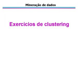 Minerao de dados Exerccios de clustering Exerccios prticos