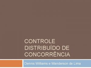 CONTROLE DISTRIBUDO DE CONCORRNCIA Dennis Williams e Wanderson