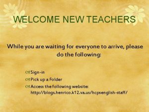 WELCOME NEW TEACHERS While you are waiting for