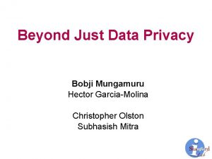 Beyond Just Data Privacy Bobji Mungamuru Hector GarciaMolina