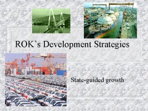 ROKs Development Strategies Stateguided growth South Koreas political