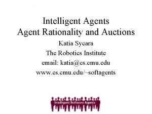 Intelligent Agents Agent Rationality and Auctions Katia Sycara