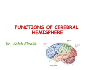 FUNCTIONS OF CEREBRAL HEMISPHERE Dr Salah Elmalik Lobes