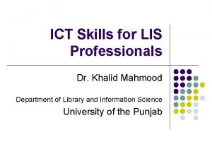 ICT Skills for LIS Professionals Dr Khalid Mahmood
