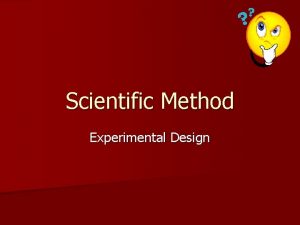 Scientific Method Experimental Design What is the Scientific