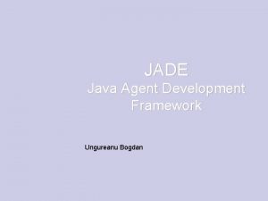 JADE Java Agent Development Framework Ungureanu Bogdan Introducere
