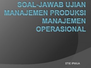 SOALJAWAB UJIAN MANAJEMEN PRODUKSI MANAJEMEN OPERASIONAL STIE IPWIJA