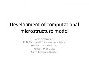 Development of computational microstructure model Aarne Pohjonen Ph