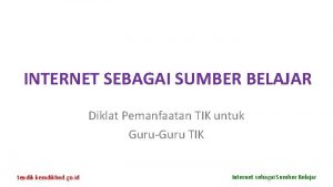 INTERNET SEBAGAI SUMBER BELAJAR Diklat Pemanfaatan TIK untuk