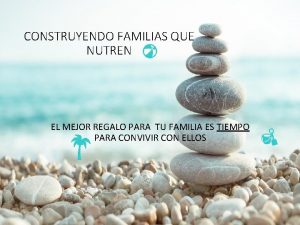 CONSTRUYENDO FAMILIAS QUE NUTREN EL MEJOR REGALO PARA