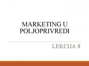 MARKETING U POLJOPRIVREDI LEKCIJA 8 Karakteristike trita poljoprivrednoprehrambenih