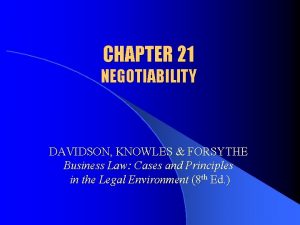 CHAPTER 21 NEGOTIABILITY DAVIDSON KNOWLES FORSYTHE Business Law