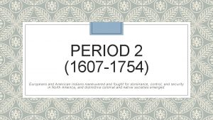 PERIOD 2 1607 1754 Europeans and American Indians