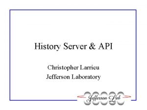 History Server API Christopher Larrieu Jefferson Laboratory Goals