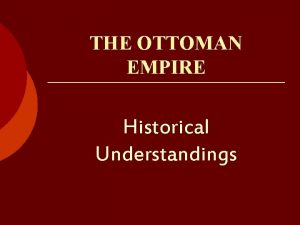 THE OTTOMAN EMPIRE Historical Understandings VOCABULARY Sultan Osman