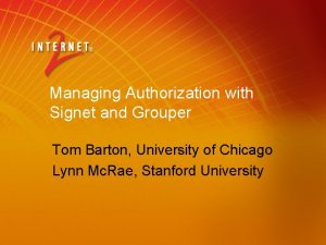 Managing Authorization with Signet and Grouper Tom Barton