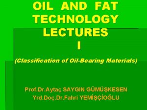 OIL AND FAT TECHNOLOGY LECTURES I Classification of