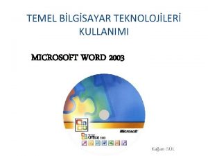 TEMEL BLGSAYAR TEKNOLOJLER KULLANIMI MICROSOFT WORD 2003 Kaan