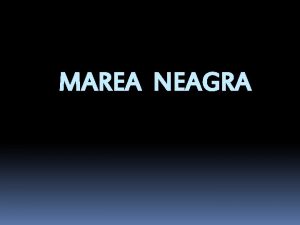 MAREA NEAGRA Marea Neagra prezinta anumite particularitati privind